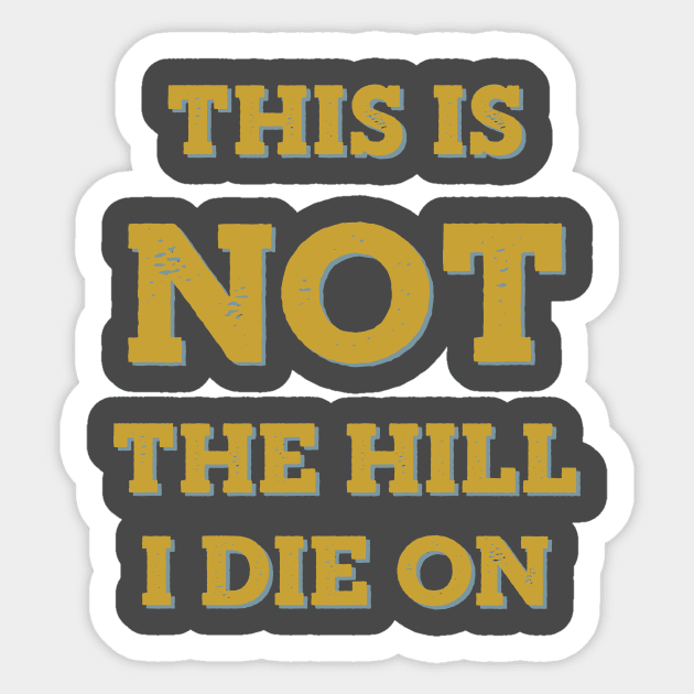 This is Not the Hill I Die On High Ground Sticker TeePublic